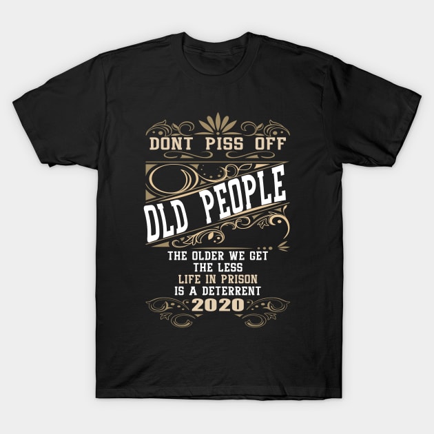 Don't Piss Off Old People The Older We Get The Less Life In Prison Is A Deterrent T-Shirt by Apparel-Kingdom